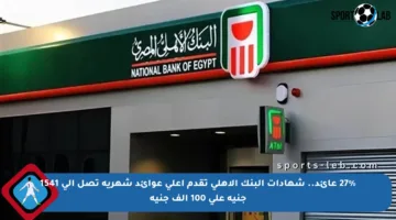 27% عائد.. شهادات البنك الأهلي تقدم أعلى عوائد شهرية تصل إلى 1541 جنيه على 100 ألف جنيه